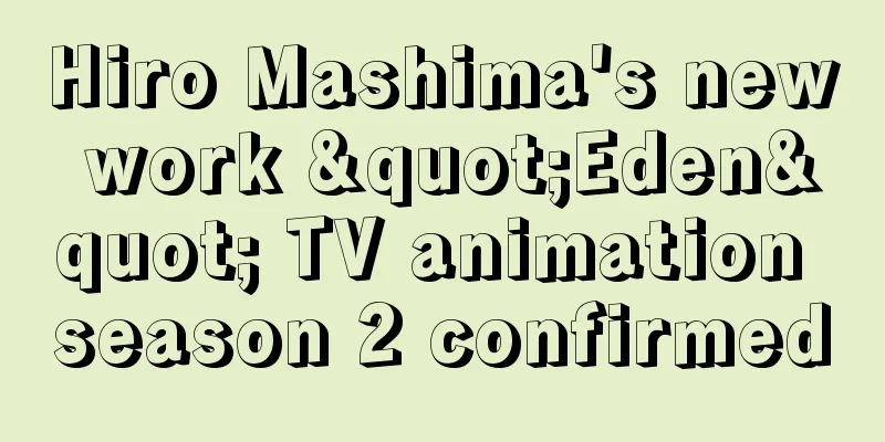 Hiro Mashima's new work "Eden" TV animation season 2 confirmed