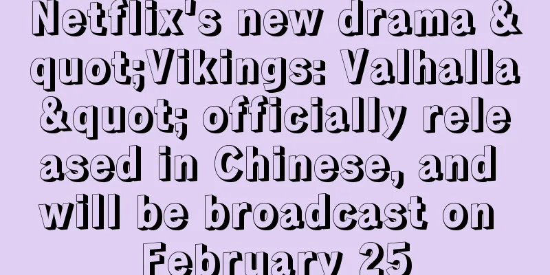 Netflix's new drama "Vikings: Valhalla" officially released in Chinese, and will be broadcast on February 25