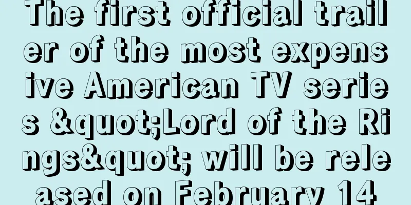 The first official trailer of the most expensive American TV series "Lord of the Rings" will be released on February 14