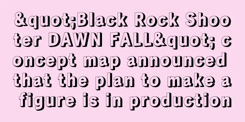 "Black Rock Shooter DAWN FALL" concept map announced that the plan to make a figure is in production