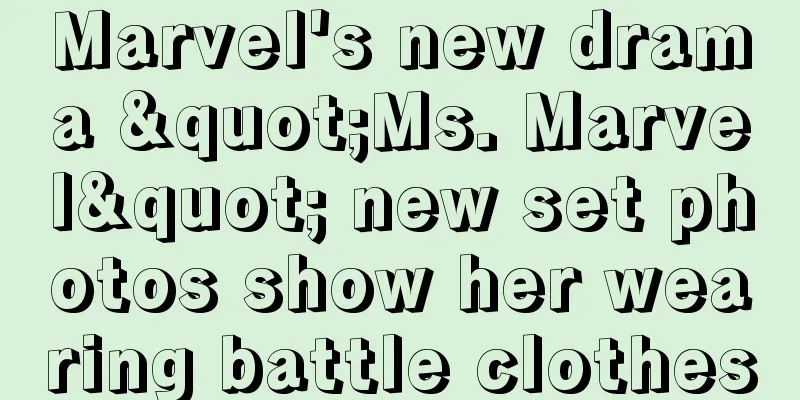 Marvel's new drama "Ms. Marvel" new set photos show her wearing battle clothes