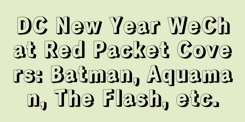 DC New Year WeChat Red Packet Covers: Batman, Aquaman, The Flash, etc.