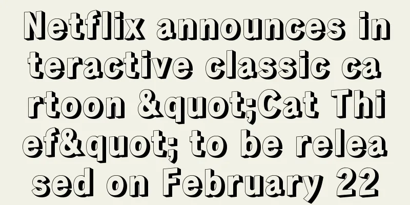 Netflix announces interactive classic cartoon "Cat Thief" to be released on February 22