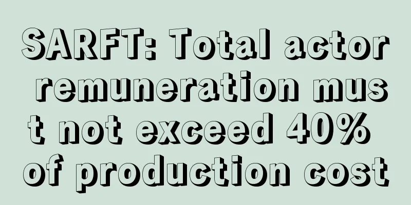 SARFT: Total actor remuneration must not exceed 40% of production cost