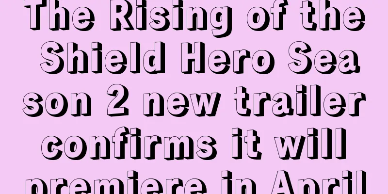 The Rising of the Shield Hero Season 2 new trailer confirms it will premiere in April