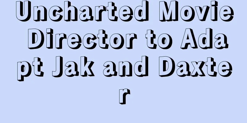 Uncharted Movie Director to Adapt Jak and Daxter
