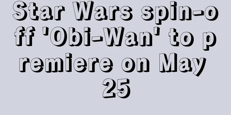 Star Wars spin-off 'Obi-Wan' to premiere on May 25
