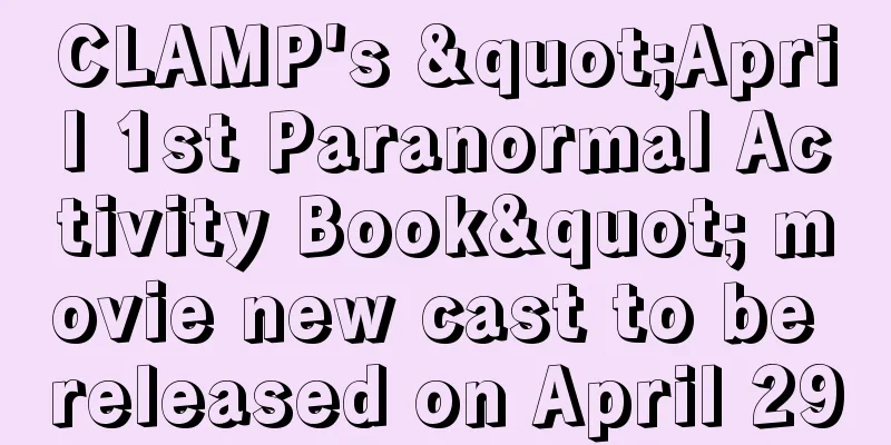 CLAMP's "April 1st Paranormal Activity Book" movie new cast to be released on April 29
