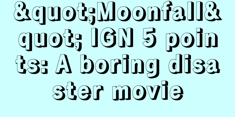 "Moonfall" IGN 5 points: A boring disaster movie