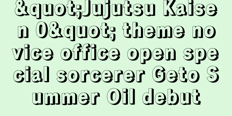 "Jujutsu Kaisen 0" theme novice office open special sorcerer Geto Summer Oil debut