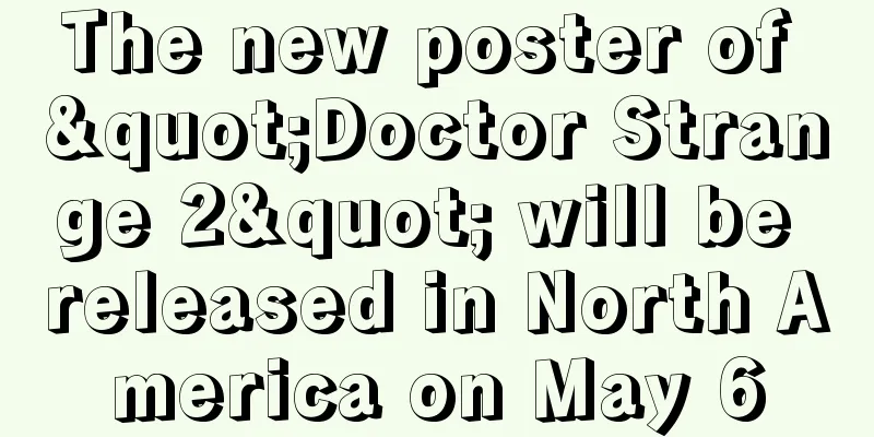 The new poster of "Doctor Strange 2" will be released in North America on May 6