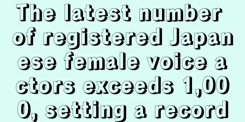 The latest number of registered Japanese female voice actors exceeds 1,000, setting a record