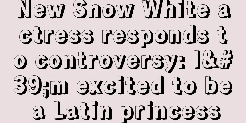 New Snow White actress responds to controversy: I'm excited to be a Latin princess
