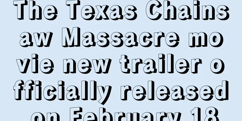 The Texas Chainsaw Massacre movie new trailer officially released on February 18