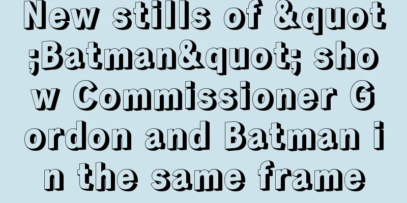 New stills of "Batman" show Commissioner Gordon and Batman in the same frame