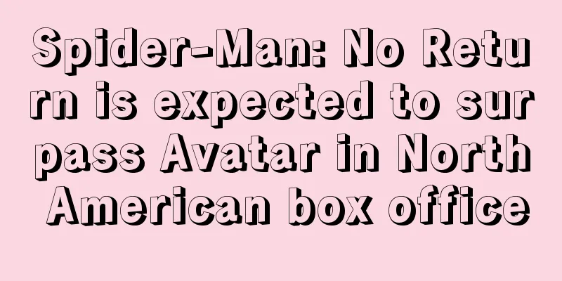 Spider-Man: No Return is expected to surpass Avatar in North American box office