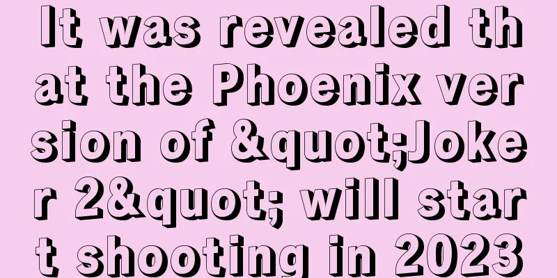 It was revealed that the Phoenix version of "Joker 2" will start shooting in 2023