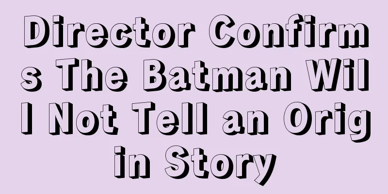 Director Confirms The Batman Will Not Tell an Origin Story