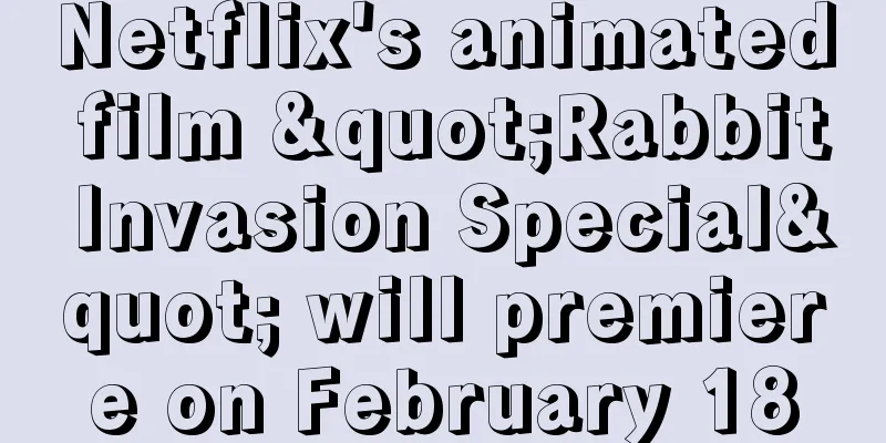 Netflix's animated film "Rabbit Invasion Special" will premiere on February 18