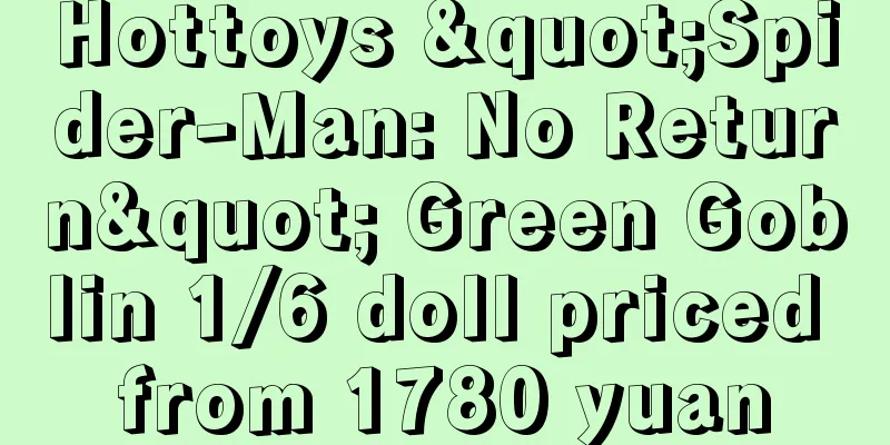 Hottoys "Spider-Man: No Return" Green Goblin 1/6 doll priced from 1780 yuan