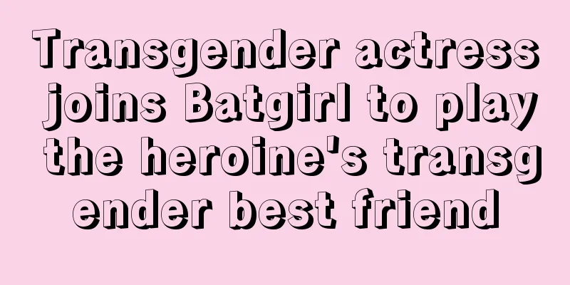 Transgender actress joins Batgirl to play the heroine's transgender best friend