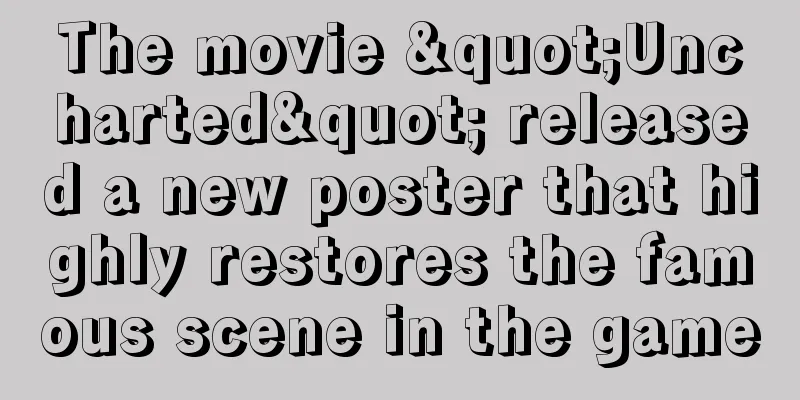 The movie "Uncharted" released a new poster that highly restores the famous scene in the game