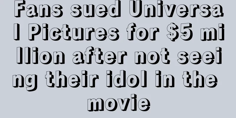 Fans sued Universal Pictures for $5 million after not seeing their idol in the movie