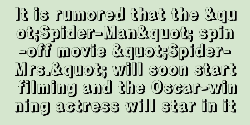 It is rumored that the "Spider-Man" spin-off movie "Spider-Mrs." will soon start filming and the Oscar-winning actress will star in it