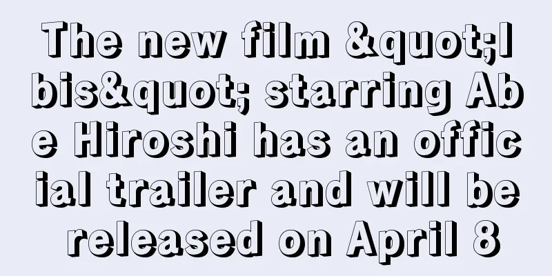 The new film "Ibis" starring Abe Hiroshi has an official trailer and will be released on April 8