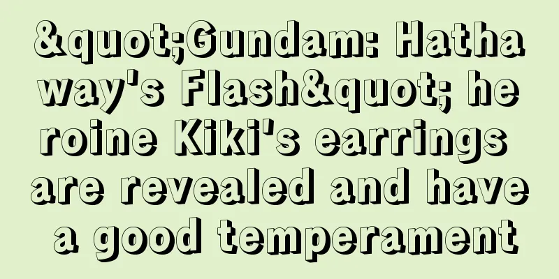"Gundam: Hathaway's Flash" heroine Kiki's earrings are revealed and have a good temperament