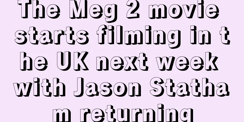 The Meg 2 movie starts filming in the UK next week with Jason Statham returning