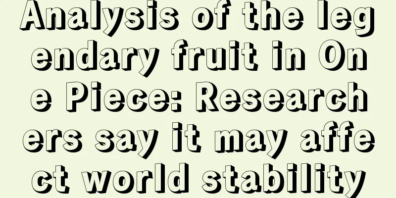 Analysis of the legendary fruit in One Piece: Researchers say it may affect world stability