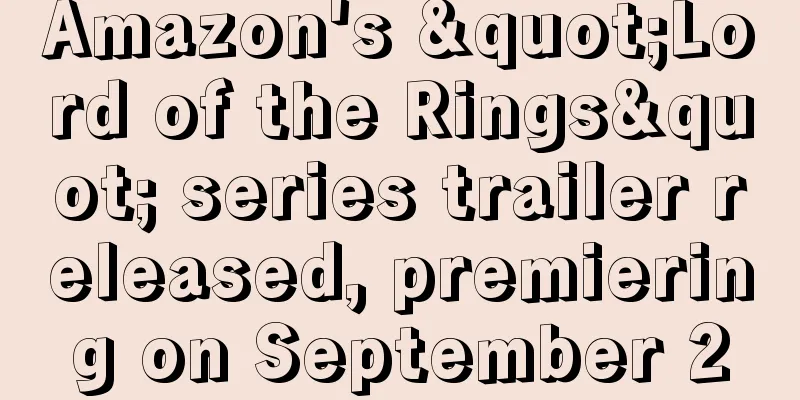 Amazon's "Lord of the Rings" series trailer released, premiering on September 2