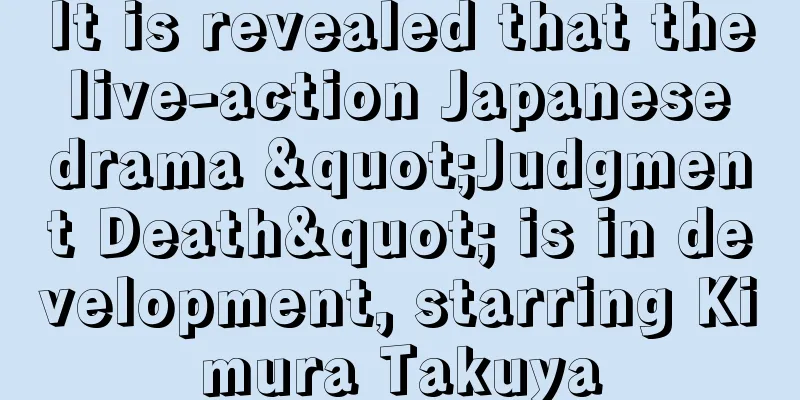 It is revealed that the live-action Japanese drama "Judgment Death" is in development, starring Kimura Takuya