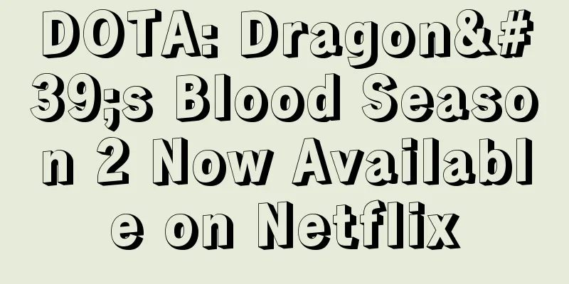 DOTA: Dragon's Blood Season 2 Now Available on Netflix