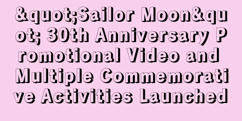 "Sailor Moon" 30th Anniversary Promotional Video and Multiple Commemorative Activities Launched