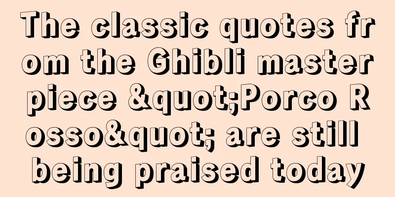 The classic quotes from the Ghibli masterpiece "Porco Rosso" are still being praised today