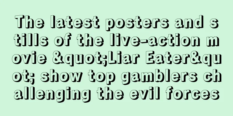 The latest posters and stills of the live-action movie "Liar Eater" show top gamblers challenging the evil forces