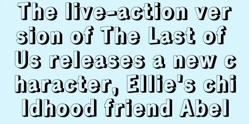 The live-action version of The Last of Us releases a new character, Ellie's childhood friend Abel