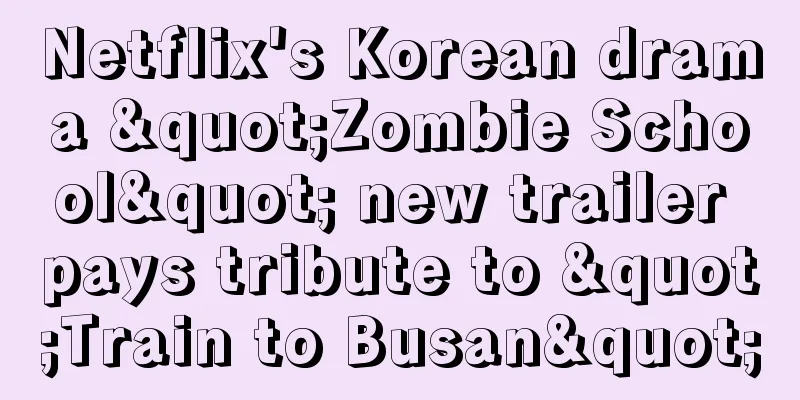 Netflix's Korean drama "Zombie School" new trailer pays tribute to "Train to Busan"