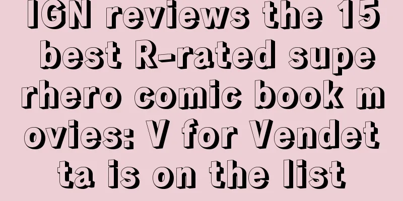 IGN reviews the 15 best R-rated superhero comic book movies: V for Vendetta is on the list