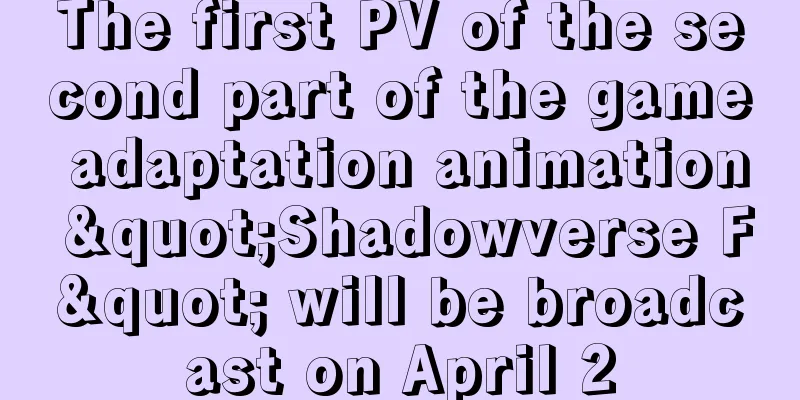 The first PV of the second part of the game adaptation animation "Shadowverse F" will be broadcast on April 2
