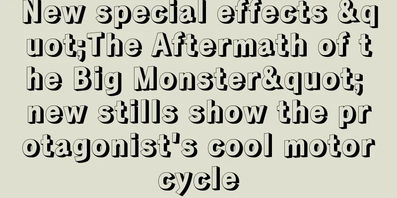 New special effects "The Aftermath of the Big Monster" new stills show the protagonist's cool motorcycle