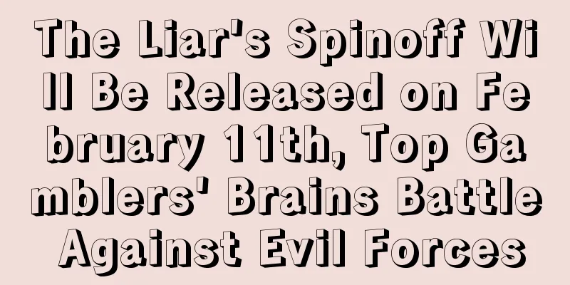 The Liar's Spinoff Will Be Released on February 11th, Top Gamblers' Brains Battle Against Evil Forces