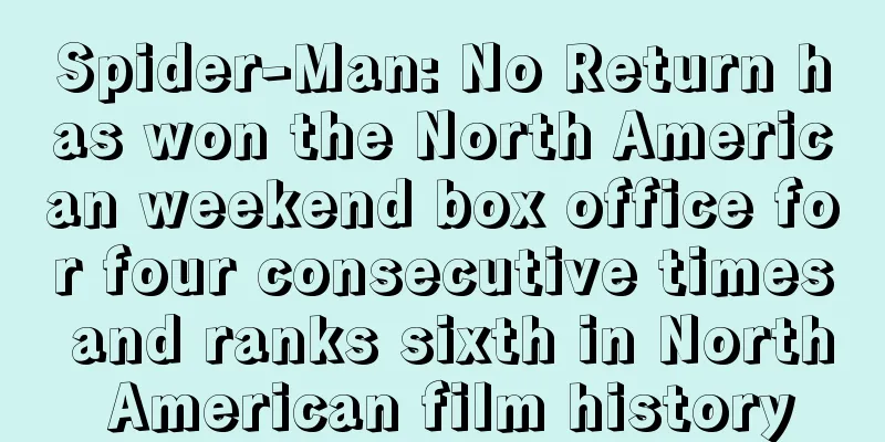 Spider-Man: No Return has won the North American weekend box office for four consecutive times and ranks sixth in North American film history