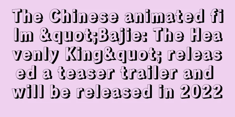 The Chinese animated film "Bajie: The Heavenly King" released a teaser trailer and will be released in 2022