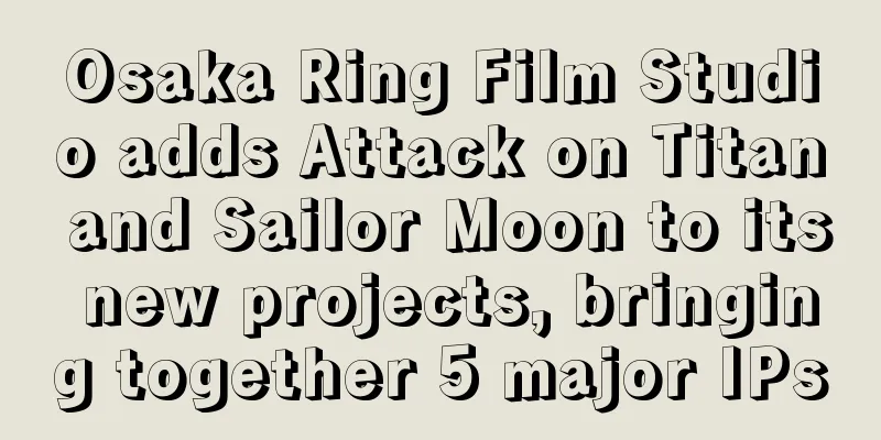 Osaka Ring Film Studio adds Attack on Titan and Sailor Moon to its new projects, bringing together 5 major IPs