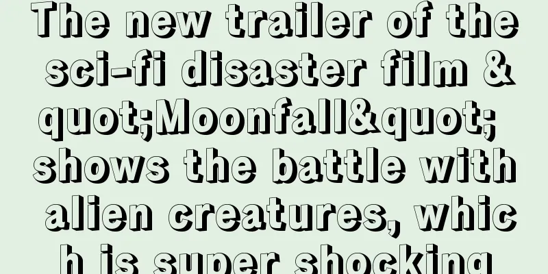 The new trailer of the sci-fi disaster film "Moonfall" shows the battle with alien creatures, which is super shocking