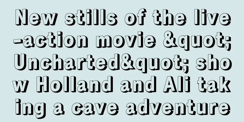 New stills of the live-action movie "Uncharted" show Holland and Ali taking a cave adventure