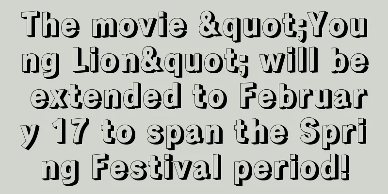 The movie "Young Lion" will be extended to February 17 to span the Spring Festival period!